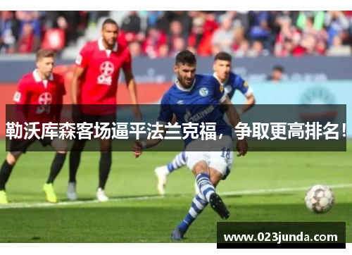 勒沃库森客场逼平法兰克福，争取更高排名！