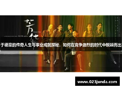 于德豪的传奇人生与事业成就探秘，如何在竞争激烈的时代中脱颖而出