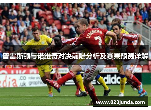 普雷斯顿与诺维奇对决前瞻分析及赛果预测详解